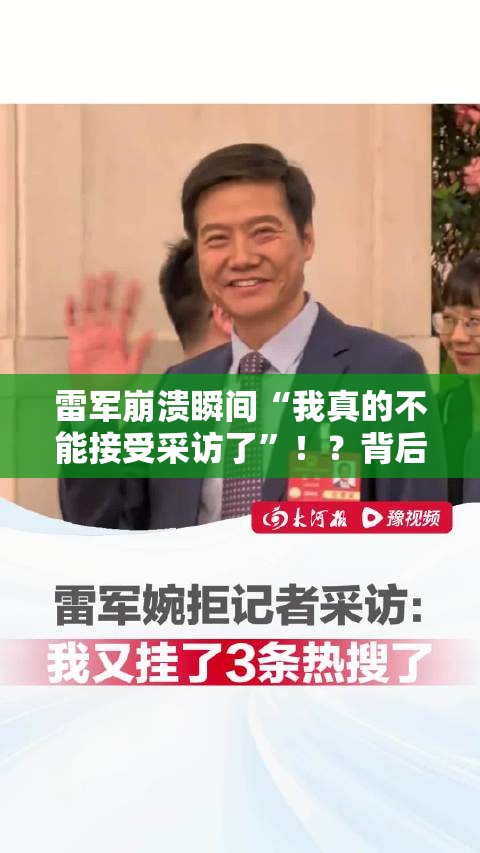 雷军崩溃瞬间“我真的不能接受采访了”！？背后真相令人唏嘘