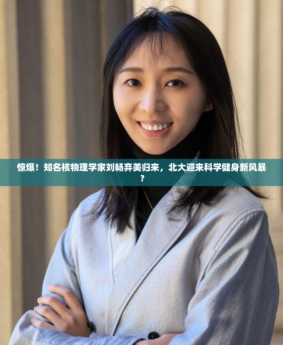 惊爆！知名核物理学家刘畅弃美归来，北大迎来科学健身新风暴？