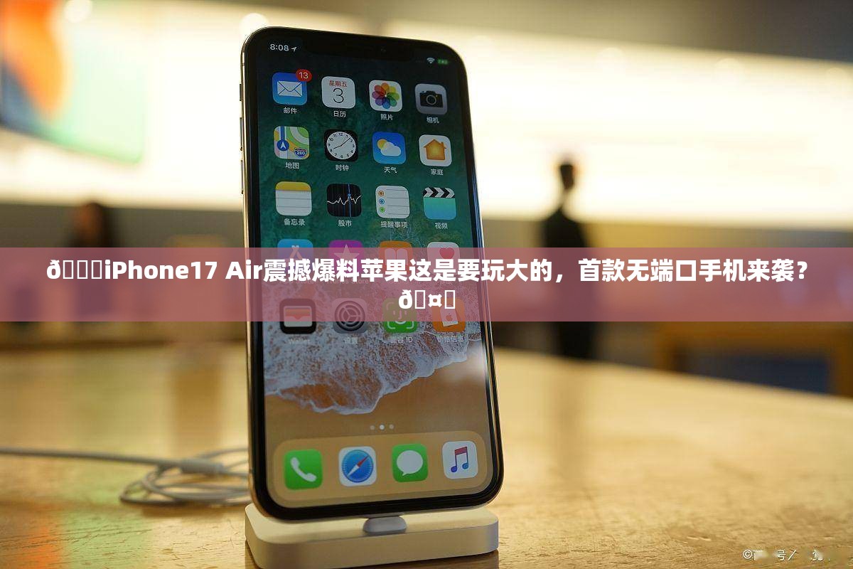 🚀iPhone17 Air震撼爆料苹果这是要玩大的，首款无端口手机来袭？🤔