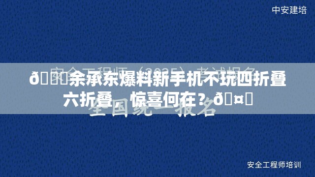 🚀余承东爆料新手机不玩四折叠六折叠，惊喜何在？🤔