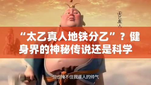 “太乙真人地铁分乙”？健身界的神秘传说还是科学健身新风尚？