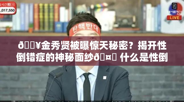 🔥金秀贤被曝惊天秘密？揭开性倒错症的神秘面纱🤔 什么是性倒错症？